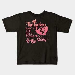 The Turkey Is Not The Only Thing In The Oven,Pregnancy announcement designed by Thanksgiving for pregnant women Kids T-Shirt